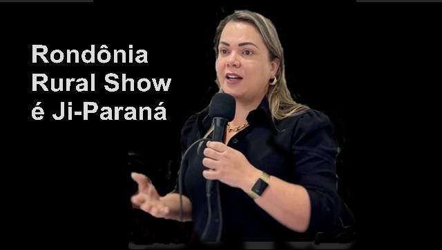 Cláudia de Jesus quer lei que institua Ji-Paraná sede oficial da Rondônia Rural Show