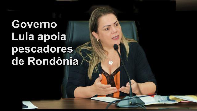 Cláudia de Jesus destaca ação do governo Lula que apoia pescadores de Rondônia