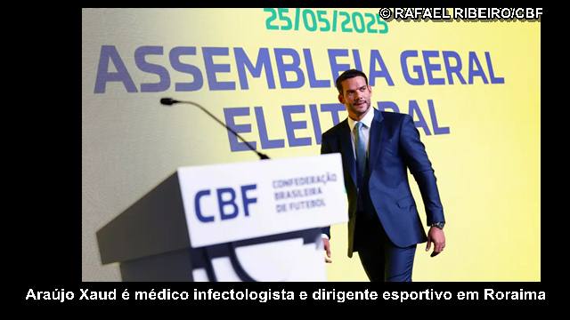 araujo xaud CBF presidente É de Roraima o novo presidente da CBF eleito domingo